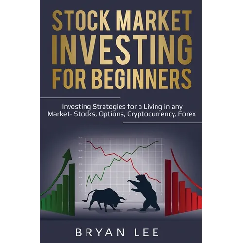 Stock Market Investing for Beginners: Investing Strategies for a Living in any Market- Stocks, Options, Cryptocurrency, Forex - Paperback