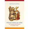Prayer Takes Us Home: The Theology and Practice of Christian Prayer - Paperback