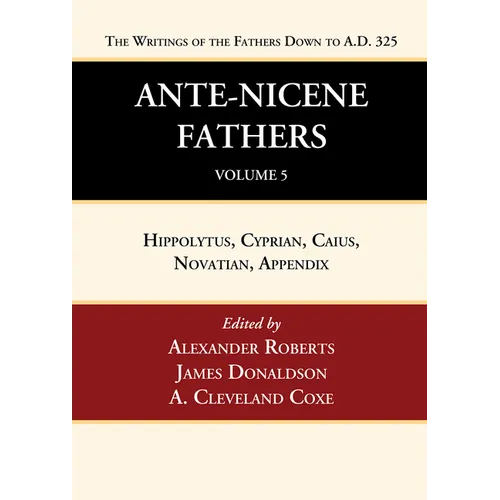 Ante-Nicene Fathers: Translations of the Writings of the Fathers Down to A.D. 325, Volume 5 - Hardcover