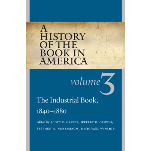A History of the Book in America: Volume 3: The Industrial Book, 1840-1880 - Paperback