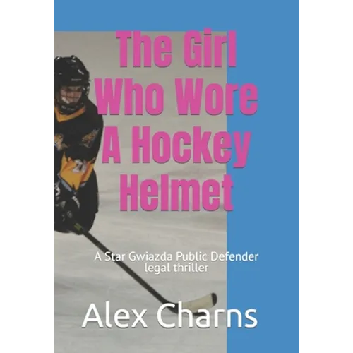 The Girl Who Wore A Hockey Helmet: A Star Gwiazda Public Defender legal thriller - Paperback