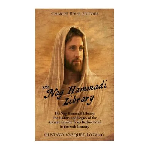 The Nag Hammadi Library: The History and Legacy of the Ancient Gnostic Texts Rediscovered in the 20th Century - Paperback