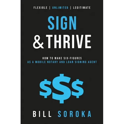Sign and Thrive: How to Make Six Figures As a Mobile Notary and Loan Signing Agent - Paperback