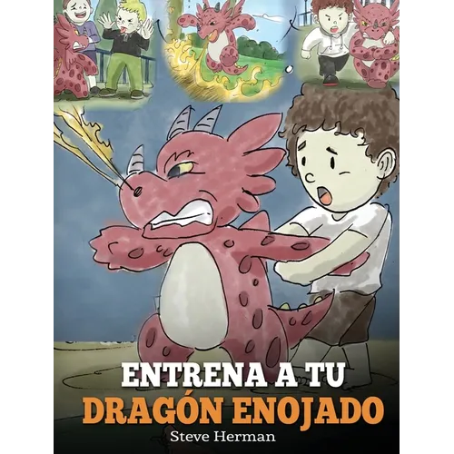 Entrena a tu Dragón Enojado: Enseña a tu dragón a ser paciente. Un adorable cuento infantil para enseñar a los niños sobre las emociones y el manejo d - Hardcover