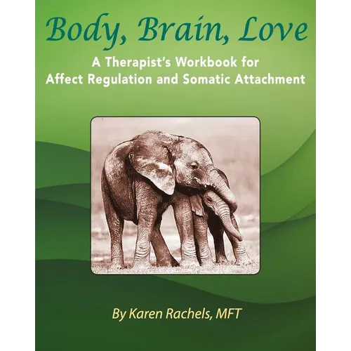 Body, Brain, Love: A Therapist's Workbook for Affect Regulation and Somatic Attachment - Paperback