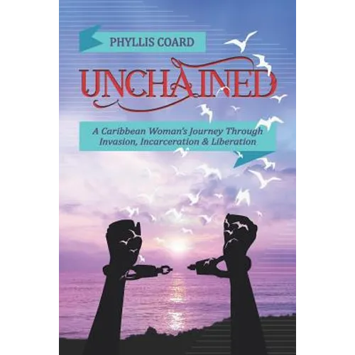 Unchained: A Caribbean Woman's Journey Through Invasion, Incarceration and Liberation - Paperback