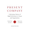 Present Company: Cultivating Cultures of High Performance in Teams and Organizations - Hardcover