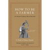 How to Be a Farmer: An Ancient Guide to Life on the Land - Hardcover