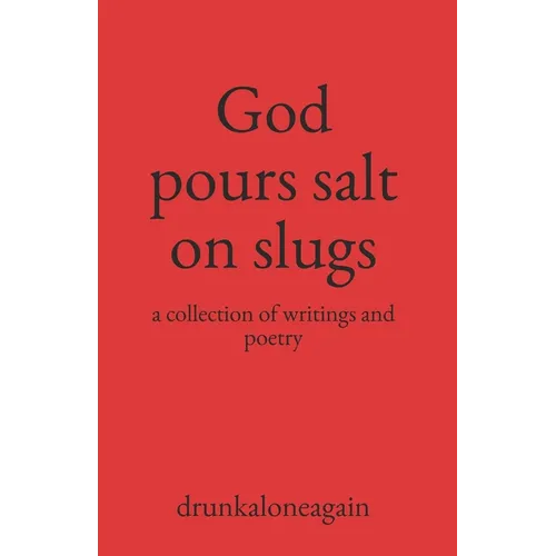 God pours salt on slugs: a collection of writings and poetry - Paperback