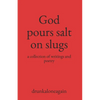 God pours salt on slugs: a collection of writings and poetry - Paperback