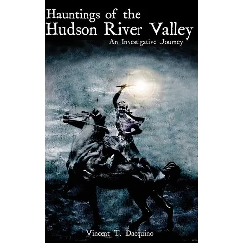 Hauntings of the Hudson River Valley: An Investigative Journey - Hardcover