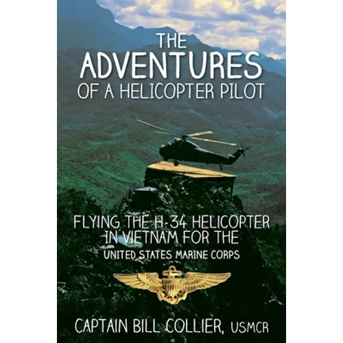 The Adventures of a Helicopter Pilot: Flying the H-34 helicopter in Vietnam for the United States Marine Corps - Paperback