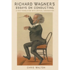 Richard Wagner's Essays on Conducting: A New Translation with Critical Commentary - Paperback