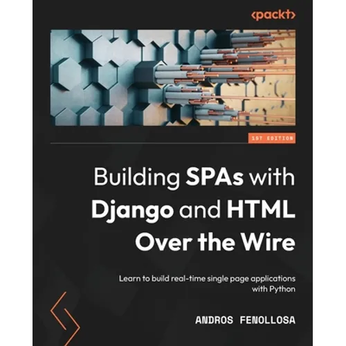 Building SPAs with Django and HTML Over the Wire: Learn to build real-time single page applications with Python - Paperback