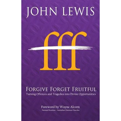 Forgive Forget Fruitful: Turning Offences and Tragedies into Divine Opportunities - Paperback