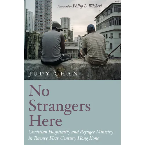 No Strangers Here: Christian Hospitality and Refugee Ministry in Twenty-First-Century Hong Kong - Hardcover