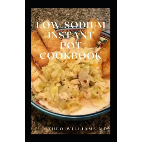 Low Sodium Instant Pot Cookbook: Essential Guide To Heart Healthy Recipes And How To Reduce Sodium, Fat In Your Meal - Paperback