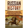 Russian History: A Captivating Guide to the History of Russia, Including Events Such as the Mongol Invasion, the Napoleonic Invasion, Reforms of Peter - Hardcover