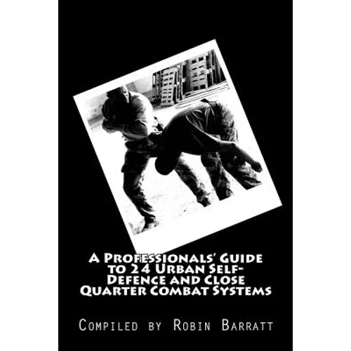 A Professionals' Guide to 24 Urban Self-Defence and Close Quarter Combat Systems - Paperback