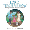 Lord, Teach Me How: Building Your Faith by Prayer and God's Word - Paperback