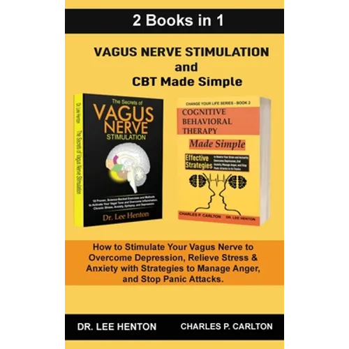 Vagus Nerve Stimulation and CBT Made Simple (2 Books in 1): How to Stimulate Your Vagus Nerve to Overcome Depression, Relieve Stress & Anxiety with St - Hardcover