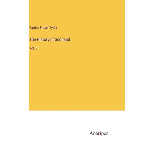 The History of Scotland: Vol. 3 - Hardcover