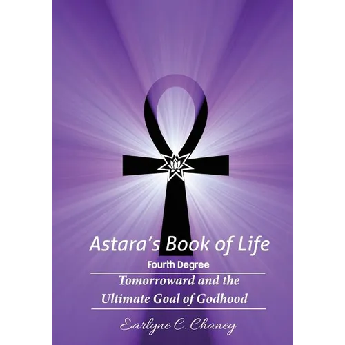 Astara's Book of Life - 4th Degree: Tomorroward and the Ultimate Goal of Godhood - Paperback
