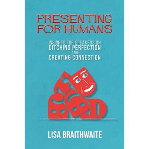 Presenting for Humans: Insights for Speakers on Ditching Perfection and Creating Connection - Paperback