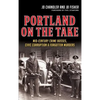 Portland on the Take: Mid-Century Crime Bosses, Civic Corruption & Forgotten Murders - Hardcover