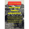 Who Was Vasili Arkhipov?: A Biography and Story of the Russian That Saved the World from Nuclear War in 1962. - Paperback