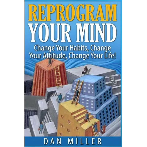 Reprogram Your Mind: Change Your Habits, Change Your Attitude, Change Your Life! - Paperback
