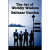 The Art of Worldly Wisdom: A Classical Guide to Prudence and Human Conduct - Paperback
