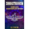 Zoroastrianism: The Complete Guide on The Ancient Persian Religion of Mazdayasna and Zoroastrianism. - Paperback