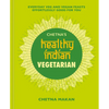 Chetna's Healthy Indian: Vegetarian: Everyday Veg and Vegan Feasts Effortlessly Good for You - Hardcover