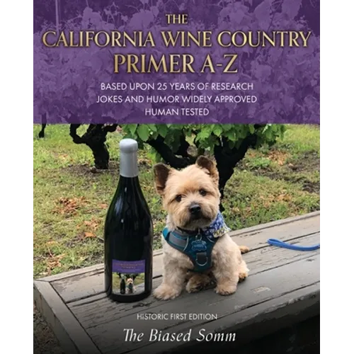 The California Wine Country Primer A-Z: Based Upon 25 Years of Research Jokes and Humor Widely Approved Human Tested Historic First Edition - Paperback
