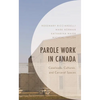 Parole Work in Canada: Caseloads, Cultures, and Carceral Spaces - Hardcover
