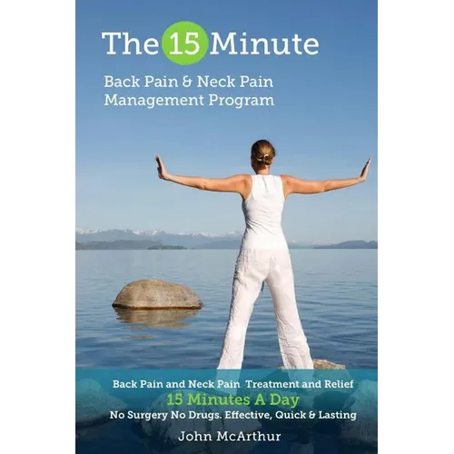 The 15 Minute Back Pain and Neck Pain Management Program: Back Pain and Neck Pain Treatment and Relief 15 Minutes a Day No Surgery No Drugs. Effective - Paperback