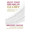 Dust That Dreams of Glory: Reflections on Lent and Holy Week - Paperback