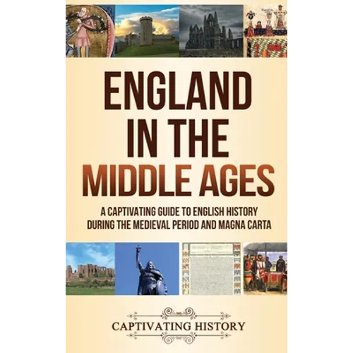 England in the Middle Ages: A Captivating Guide to English History During the Medieval Period and Magna Carta - Hardcover