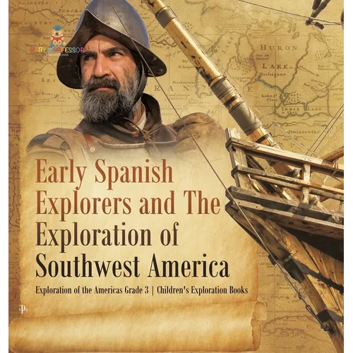 Early Spanish Explorers and The Exploration of Southwest America Exploration of the Americas Grade 3 Children's Exploration Books - Hardcover