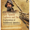 Early Spanish Explorers and The Exploration of Southwest America Exploration of the Americas Grade 3 Children's Exploration Books - Hardcover