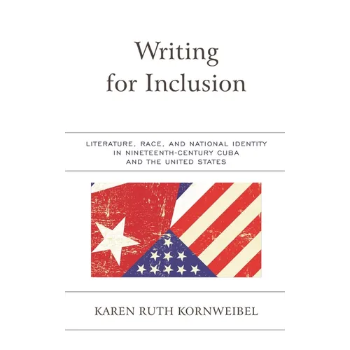 Writing for Inclusion: Literature, Race, and National Identity in Nineteenth-Century Cuba and the United States - Paperback