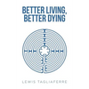 Better Living, Better Dying - Paperback