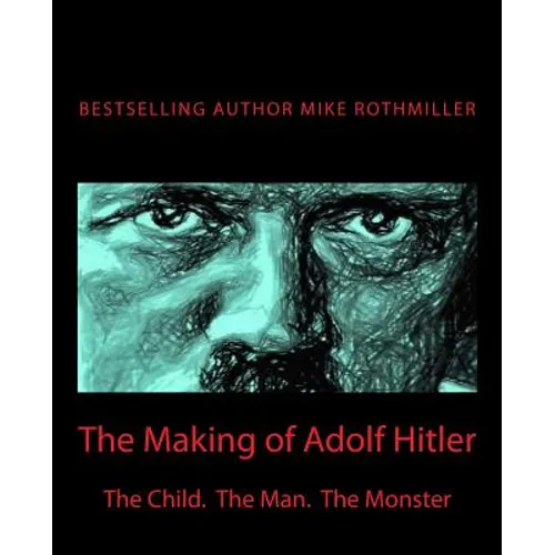The Making of Adolf Hitler: The Child. The Man. The Monster - Paperback