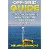 Off-Grid Guide: Live Off The Grid With DIY Micro Hydro Power System - Paperback
