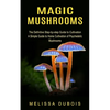 Magic Mushrooms: The Definitive Step-by-step Guide to Cultivation (A Simple Guide to Home Cultivation of Psychedelic Mushrooms) - Paperback
