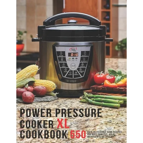 Power Pressure Cooker XL Cookbook: 550 Over Delicious Easy Recipes for busy Families, all 6 Ingredients or Less - Paperback