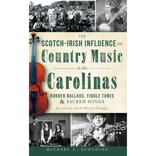 The Scotch-Irish Influence on Country Music in the Carolinas: Border Ballads, Fiddle Tunes & Sacred Songs - Hardcover