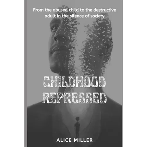 Childhood Repressed: From the abused child to the destructive adult in the silence of society - Paperback