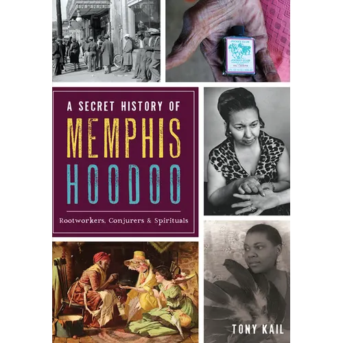 A Secret History of Memphis Hoodoo: Rootworkers, Conjurers & Spirituals - Paperback